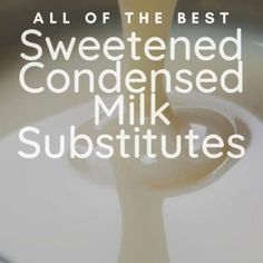 a spoon full of milk with the words, all of the best sweetened condensed milk substitues