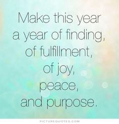 a quote that reads make this year a year of finding, off fulfillment, of joy, peace and purpose