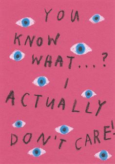 the words you know what i actually don't care written on pink paper with blue eyes