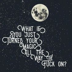 the moon and some words that say what if you just turned your magic all way