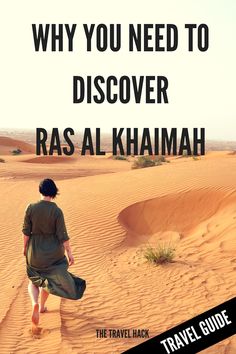 a person walking in the desert with text that reads, why you need to discovery ras al