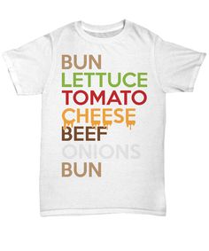 a white t - shirt with the words bun lettuce tomato cheese beef onions and carrots on it