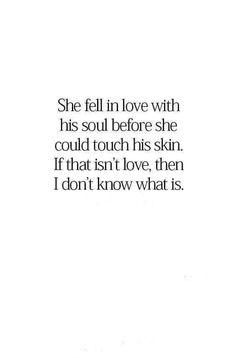 an image with the words she fell in love with his soul before she could touch his skin if that isn't love, then i don't know what is