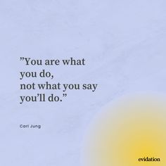 the quote you are what you do, not what you say you'll do