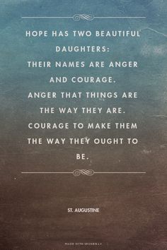 a quote that reads, hope has two beautiful daughters their names are anger and courage