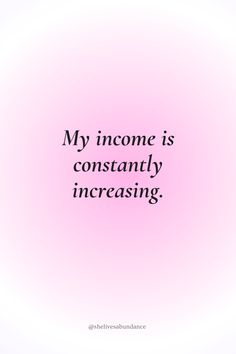 a pink background with the words,'my income is constantly increasing'on it