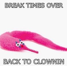 a pink worm laying on top of a white floor next to the words, break times over back to clownin