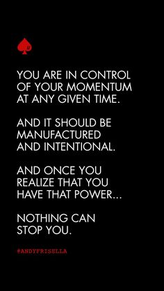 a black background with the words, you are in control of your momentum at any given time