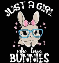 a bunny wearing glasses with the words just a girl who loves bunnies