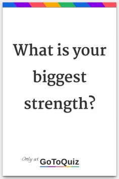 a quote that reads, what is your biggest strength? only at gogo quiz