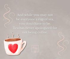 a coffee cup with a heart painted on it and the words, and while you may not be everyone's cup of tea, you don't have to be