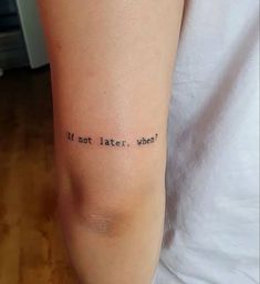 a person with a tattoo saying if not later, where?