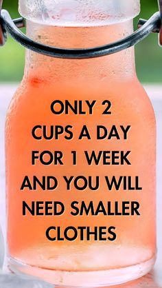 there is a glass jar with some type of liquid in it that says, only 2 cups a day for 1 week and you will need smaller clothes