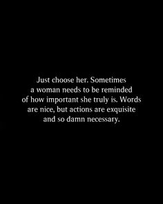 a black and white photo with the words just choose her sometimes, a woman needs to be remited of how important she truly is