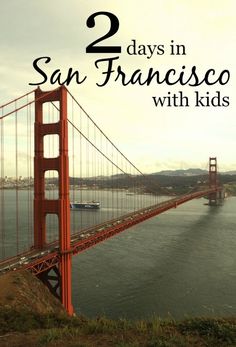 the golden gate bridge with text overlay reading 2 days in san francisco with kids