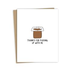 a card that says thanks for pudding up with me