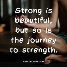 a man sitting in the middle of a yoga pose with his hands folded out, saying strong is beautiful, but so is the journey to strength