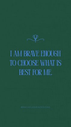 i am brave enough to choose what is best for me