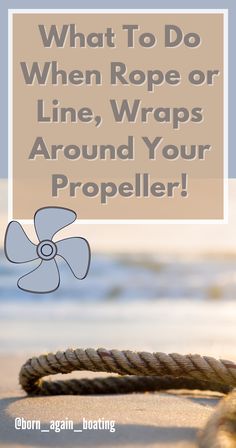 a rope with the words what to do when rope or line wraps around your propeller