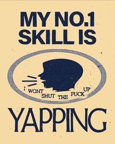 a poster that says, my no 1 skill is won't shut the f k up yapping