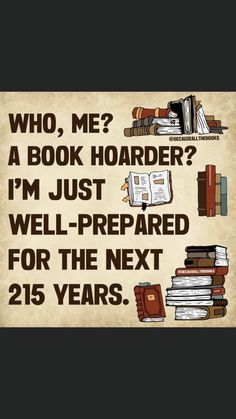 a sign that says who, me? a book hoarder? i'm just well prepared for the next 25 years