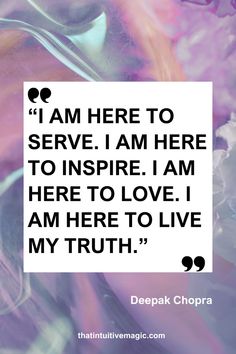 a quote that reads i am here to serve i am here to inspire i am here to love i am here to live my truth