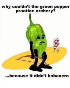 a green pepper with an arrow in its mouth and the caption says, why couldn't the green pepper practice archery? because it didn't