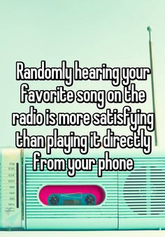 an old radio with the words randomly hearing your favorite song on the radio is more satisfied than playing it directly from your phone