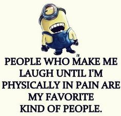 a minion saying people who make me laugh until i'm physically in pain are my favorite kind of people