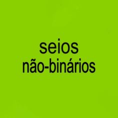 the words seios nao - binarios are in black on a green background