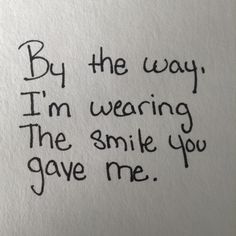 a piece of paper with the words by the way, i'm wearing the smile you gave me