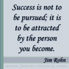 a quote that says success is not to be pursued it is to be attracted by the person you become