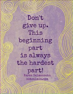 a purple and yellow quote with the words don't give up, this beginning part is always the hardest part