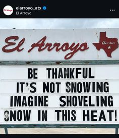 a sign that says el arrogo be grateful it's not snowing imagine shoveling now in this heat