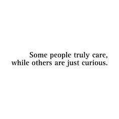 some people truly care, while others are just curious quote on white background with black text