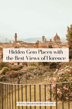 a fence with the words hidden gen places with the best views of florence