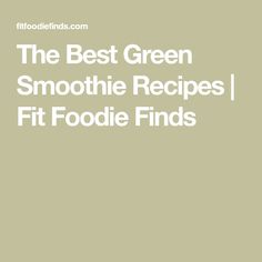 the best green smoothie recipes fit foodie finds