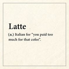 a piece of paper with the words latte and italian for you paid too much for that coee?