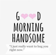 the words good morning handsome are written in black and pink on a white background with hearts