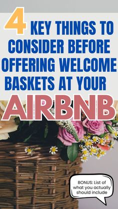 photo of an airbnb welcome basket with flowers with text overlay saying "4 key things to consider before offering welcome baskets at your airbnb"