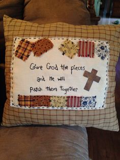 a pillow with a cross on it that says give god the pieces and he will patch them together