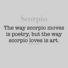 the way scorpio moves is poetry, but the way scorpi loves it art