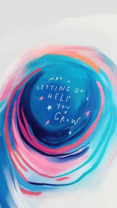 an abstract painting with the words may letting go help you grow in blue and pink