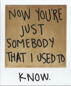 a sign that says now you're just somebody that i used to know