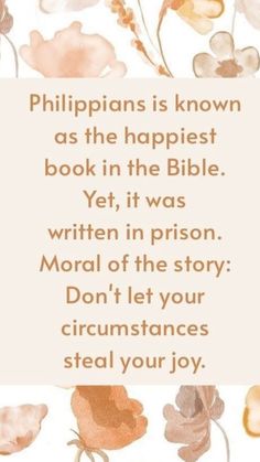 a quote with flowers on it that says, philippines is known as the happiest book in the bible yet, it was written in prison