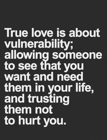 the words true love is about vulnerality allowing someone to see that you want and need them in your life