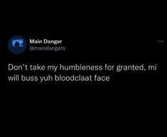 the text on the screen reads, don't take my hubbleness for granited, mi will bus yuh bloodblaat face