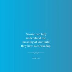 a blue background with the words, no one can fully understand the meaning of love until they have owned a dog