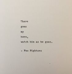 there goes my hero, watch him he goes - poo fighters quote on white paper