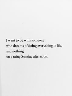 an open book with the words i want to be with someone who dreams of doing everything in life and nothing on a rainy afternoon